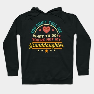 You Can't Tell Me What To Do You're Not My Granddaughter Hoodie